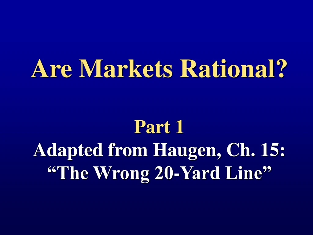 are markets rational part 1 adapted from haugen ch 15 the wrong 20 yard line