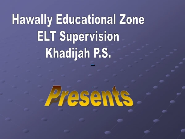 Hawally Educational Zone ELT Supervision Khadijah P.S.