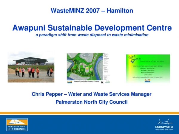 Chris Pepper – Water and Waste Services Manager Palmerston North City Council