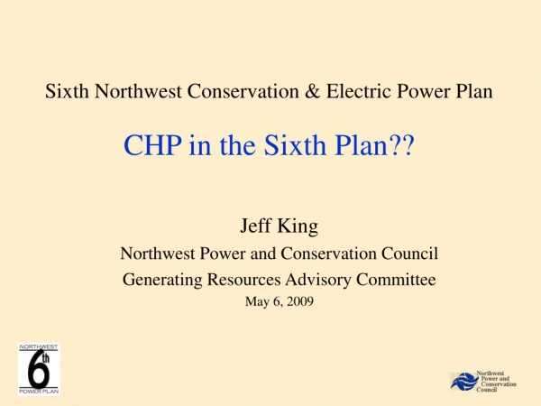 Sixth Northwest Conservation &amp; Electric Power Plan CHP in the Sixth Plan??