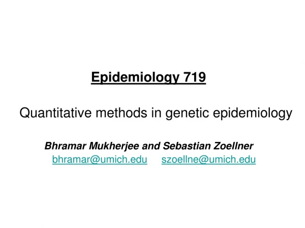 Epidemiology 719  Quantitative methods in genetic epidemiology
