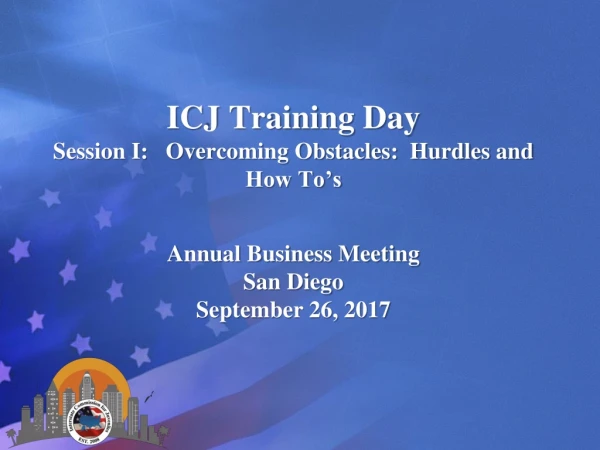 ICJ Training Day  Session I:   Overcoming Obstacles:  Hurdles and How To’s