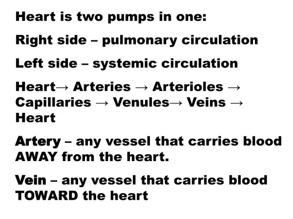 Heart is two pumps in one: Right side – pulmonary circulation Left side – systemic circulation