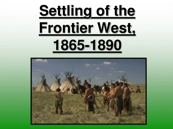 Settling of the Frontier West,  1865-1890