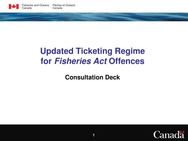 Updated Ticketing Regime  for  Fisheries Act  Offences Consultation Deck