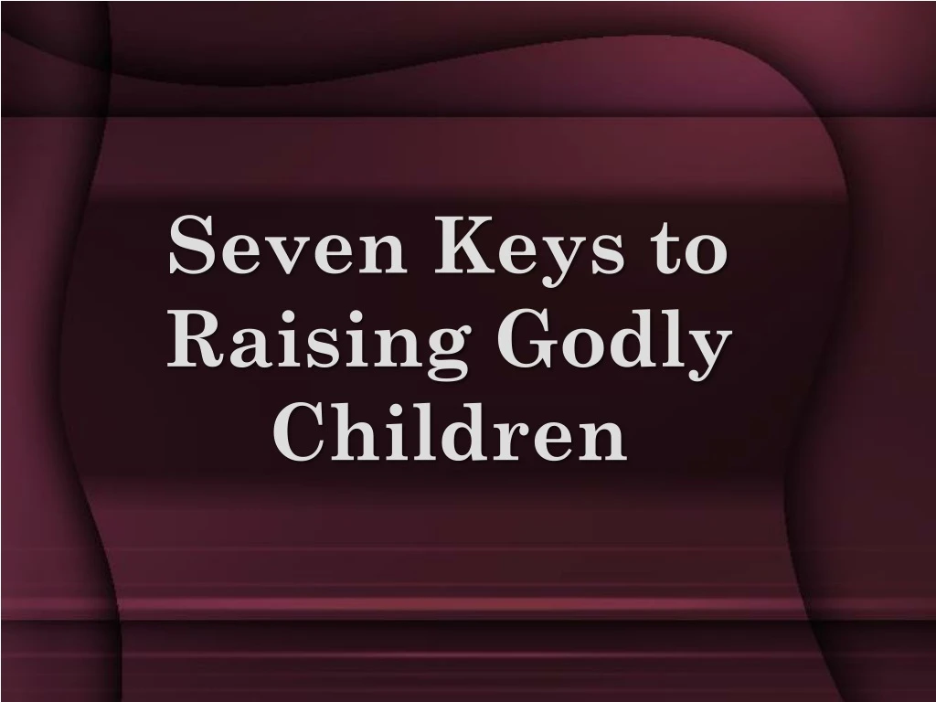 seven keys to raising godly children