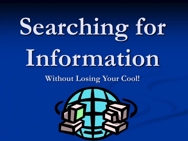 Searching for Information Without Losing Your Cool!