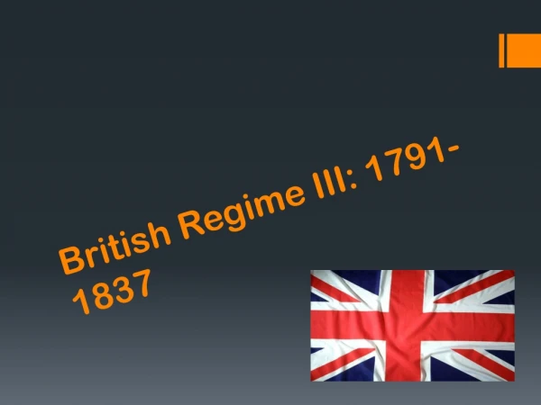 British Regime III: 1791-1837