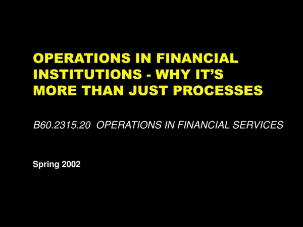 OPERATIONS IN FINANCIAL INSTITUTIONS - WHY IT’S MORE THAN JUST PROCESSES