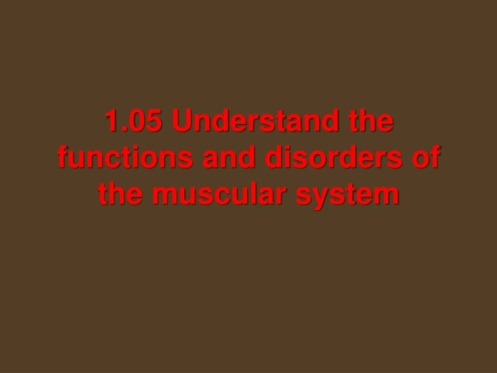 1 05 understand the functions and disorders of the muscular system