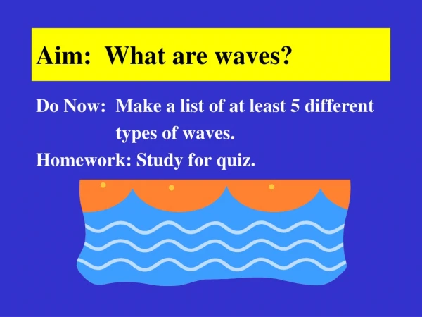 Aim:  What are waves?