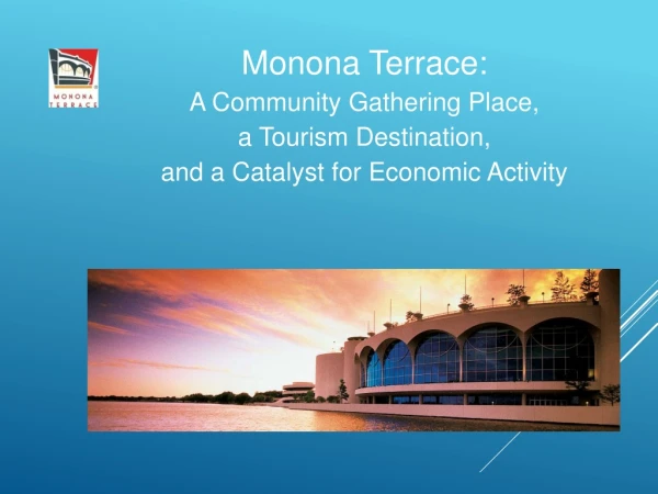 Monona Terrace:  A Community Gathering Place,  a Tourism Destination,