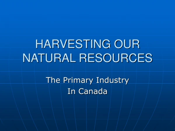 HARVESTING OUR NATURAL RESOURCES