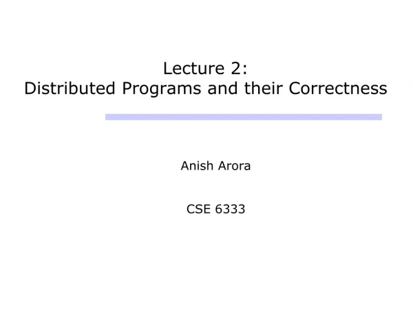 Lecture 2: Distributed Programs and their Correctness