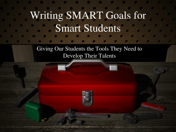 Writing SMART Goals for  Smart Students