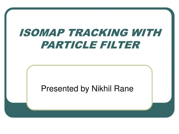 ISOMAP TRACKING WITH PARTICLE FILTER