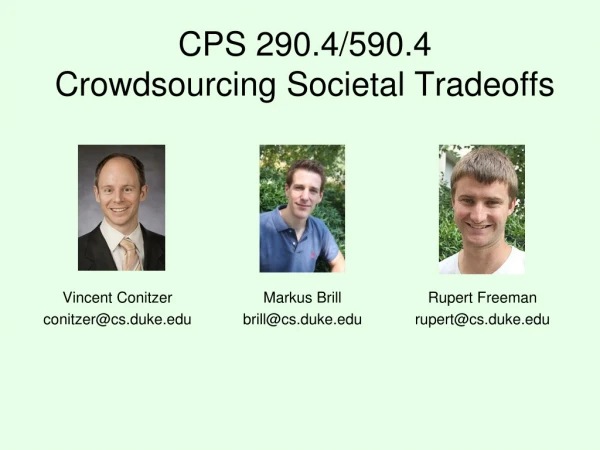 CPS 290.4/590.4 Crowdsourcing Societal Tradeoffs