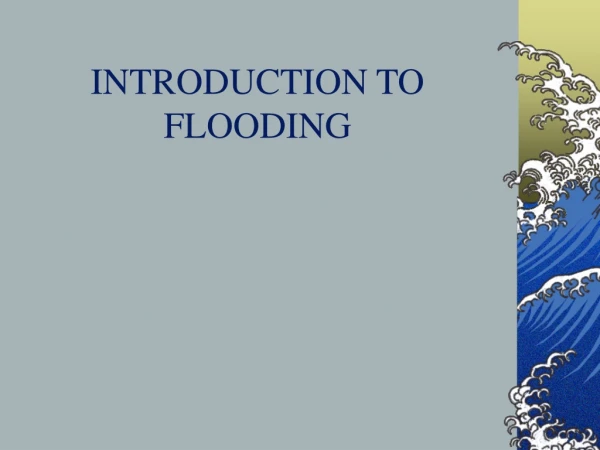 INTRODUCTION TO FLOODING