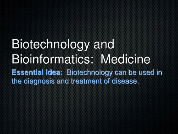 Biotechnology and Bioinformatics:  Medicine