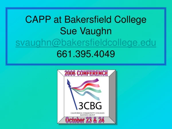 CAPP at Bakersfield College Sue Vaughn svaughn@bakersfieldcollege 661.395.4049