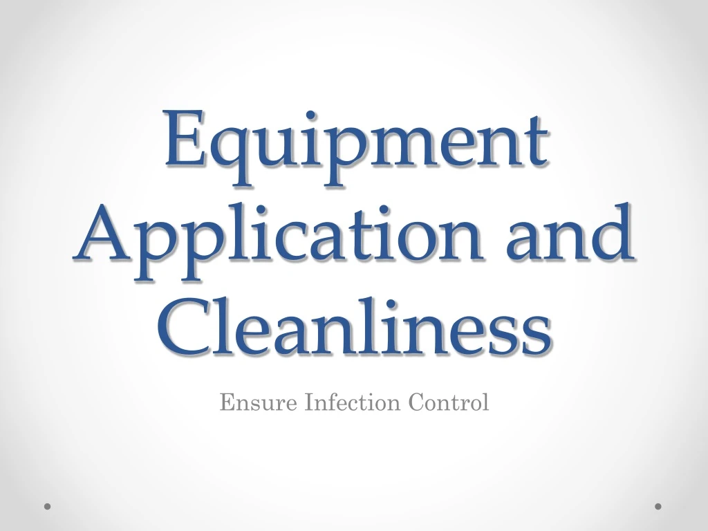 equipment application and cleanliness
