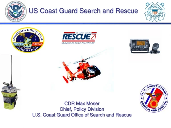 CDR Max Moser Chief, Policy Division U.S. Coast Guard Office of Search and Rescue