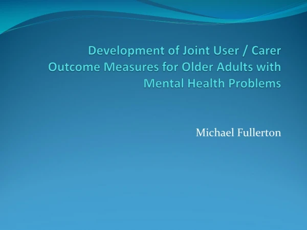 Development of Joint User /  Carer Outcome Measures for Older Adults with  Mental Health Problems