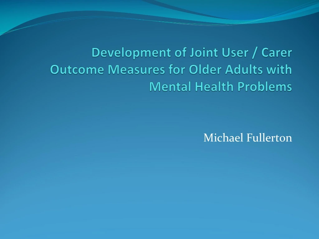 development of joint user carer outcome measures for older adults with mental health problems