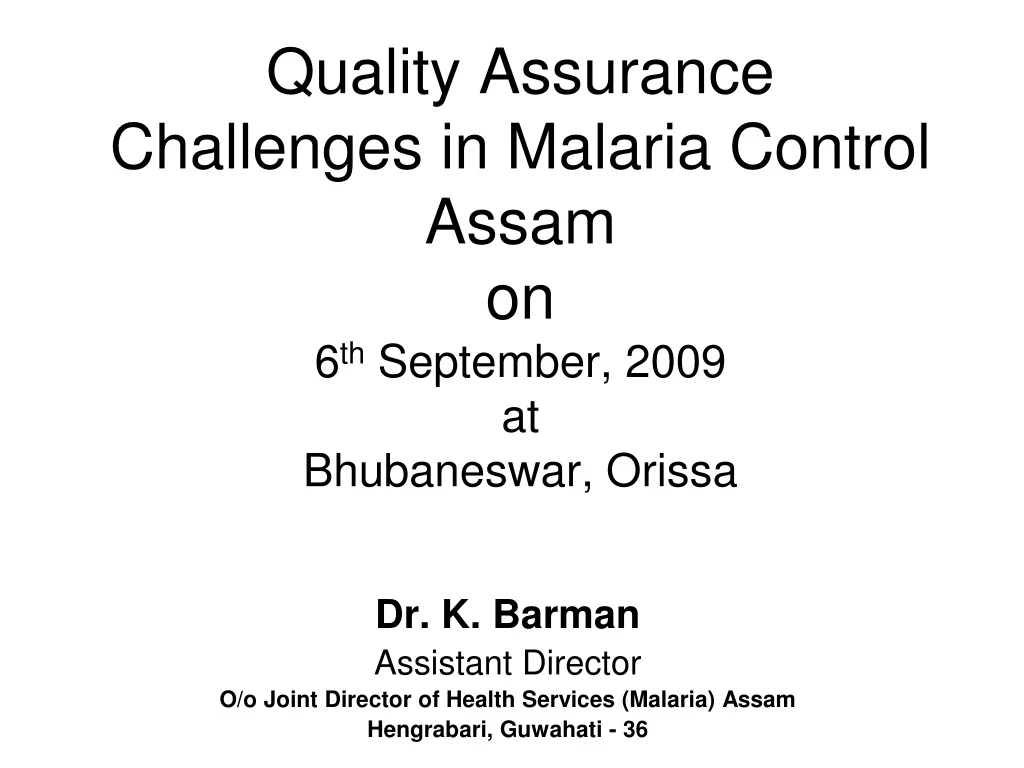 quality assurance challenges in malaria control assam on 6 th september 2009 at bhubaneswar orissa