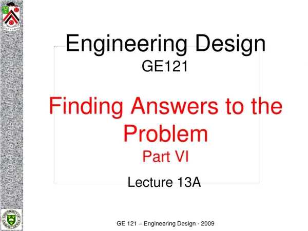 Engineering Design GE121 Finding Answers to the Problem Part VI