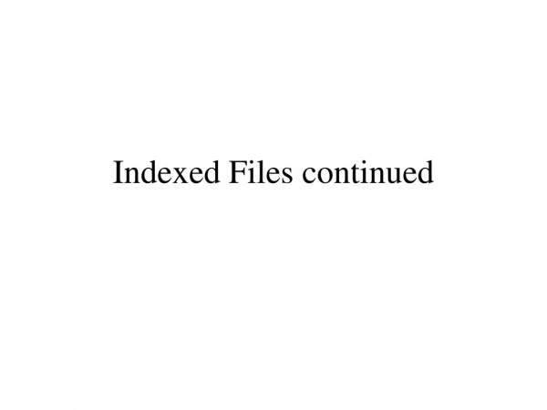 Indexed Files continued