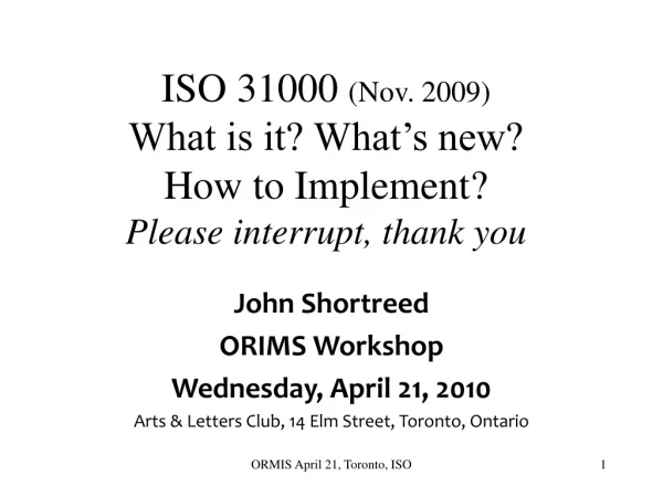 ISO 31000  (Nov. 2009) What is it? What’s new? How to Implement? Please interrupt, thank you