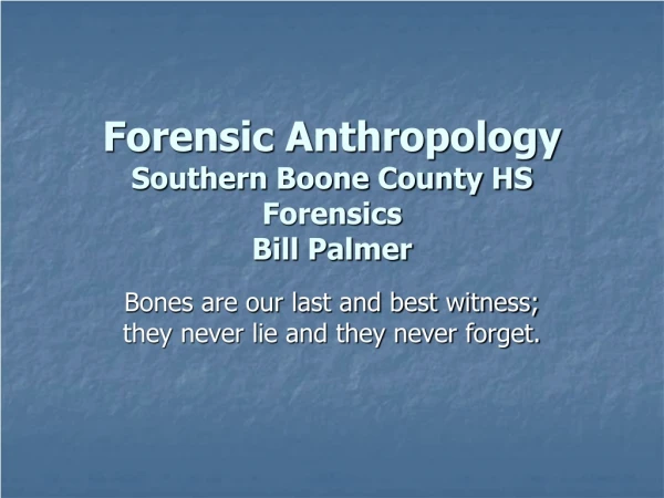 Forensic Anthropology Southern Boone County HS Forensics Bill Palmer