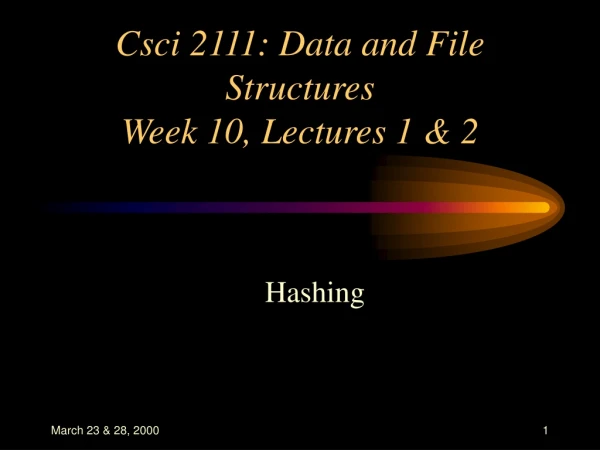 Csci 2111: Data and File Structures Week 10, Lectures 1 &amp; 2