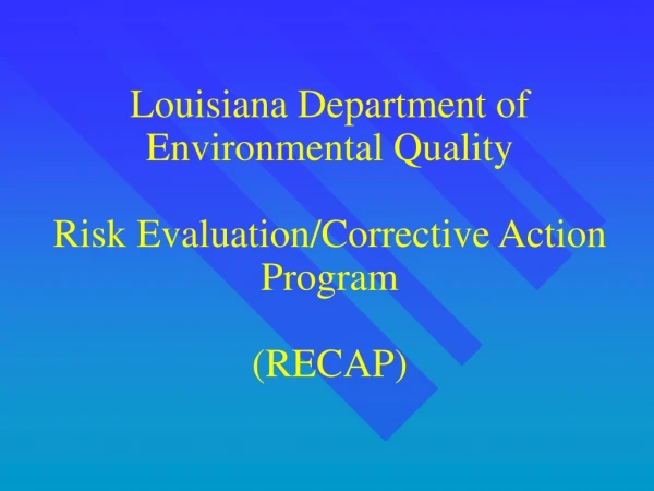 Louisiana Department of  Environmental Quality Risk Evaluation/Corrective Action Program (RECAP)