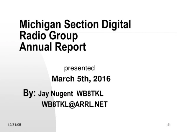 Michigan Section Digital Radio Group Annual Report By:  Jay Nugent  WB8TKL WB8TKL@ARRL.NET