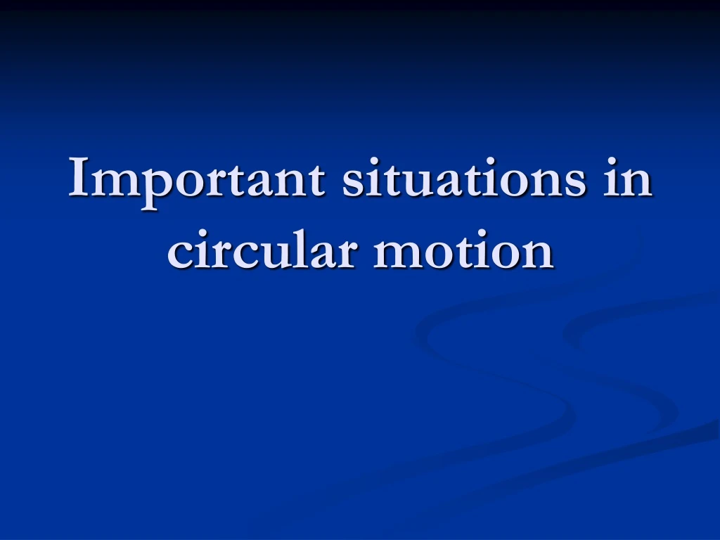 important situations in circular motion