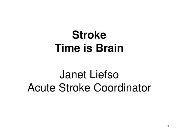 Stroke  Time is Brain Janet Liefso Acute Stroke Coordinator