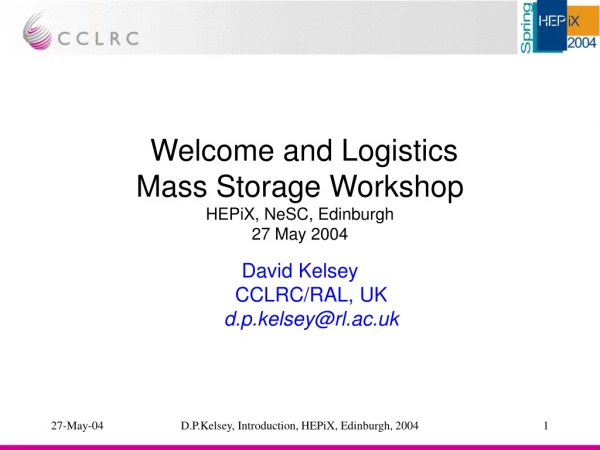 Welcome and Logistics  Mass Storage Workshop HEPiX, NeSC, Edinburgh 27 May 2004