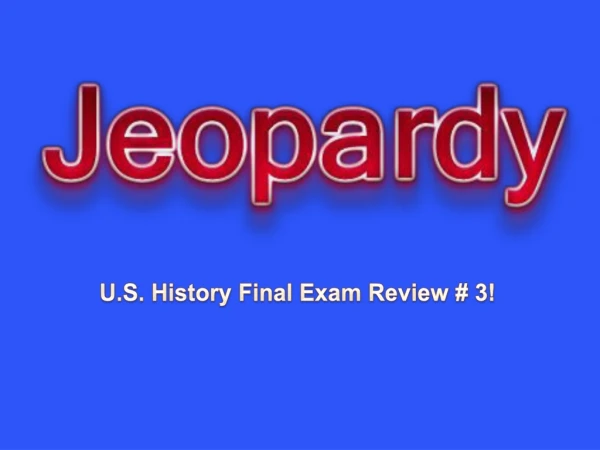 U.S.  History  Final Exam Review # 3!