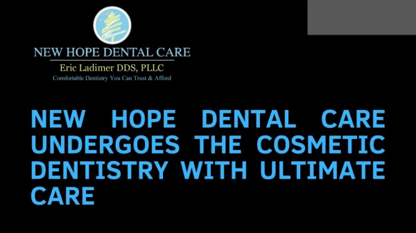 NEW HOPE DENTAL CARE UNDERGOES THE COSMETIC DENTISTRY WITH ULTIMATE CARE