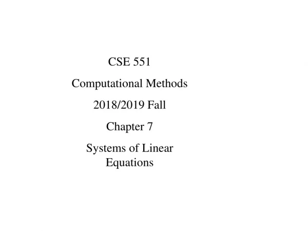 CSE 551  Computational Methods 2018/2019 Fall Chapter 7 Systems of Linear Equations