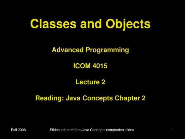 Classes and Objects Advanced Programming ICOM 4015 Lecture 2 Reading: Java Concepts Chapter 2