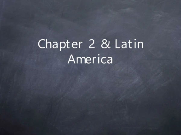 Chapter 2 &amp; Latin America