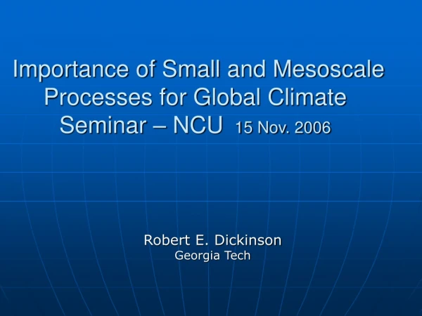 Importance of Small and Mesoscale Processes for Global Climate Seminar – NCU   15 Nov. 2006