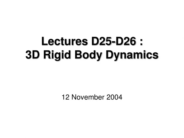 Lectures D25-D26 : 3D Rigid Body Dynamics