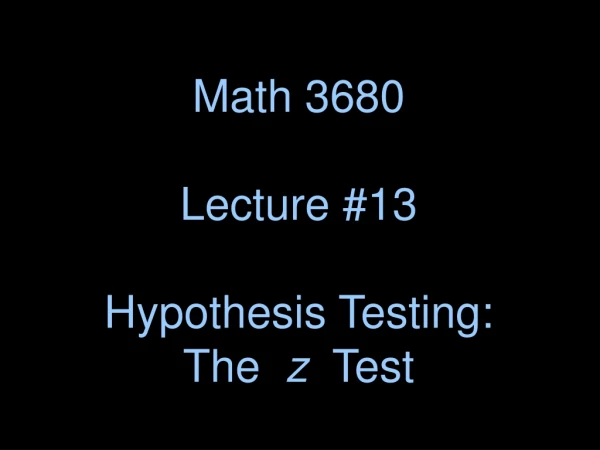 Math 3680 Lecture #13 Hypothesis Testing: The   z   Test