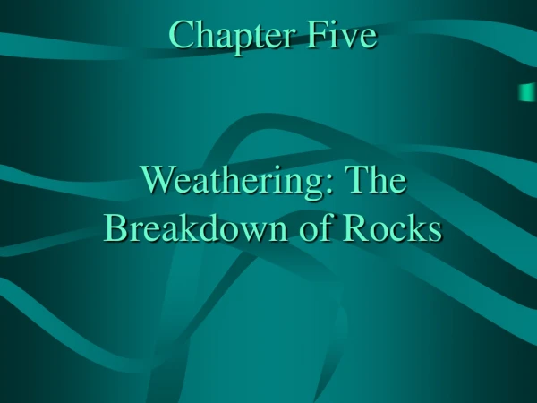 Chapter Five  Weathering: The Breakdown of Rocks