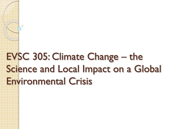 EVSC 305: Climate Change – the Science and Local Impact on a Global Environmental Crisis