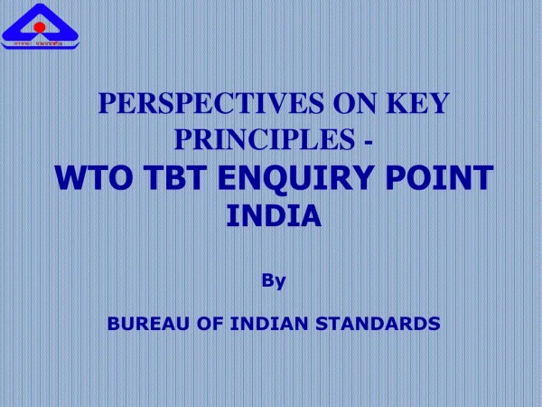 PERSPECTIVES ON KEY PRINCIPLES - WTO TBT ENQUIRY POINT INDIA By  BUREAU OF INDIAN STANDARDS